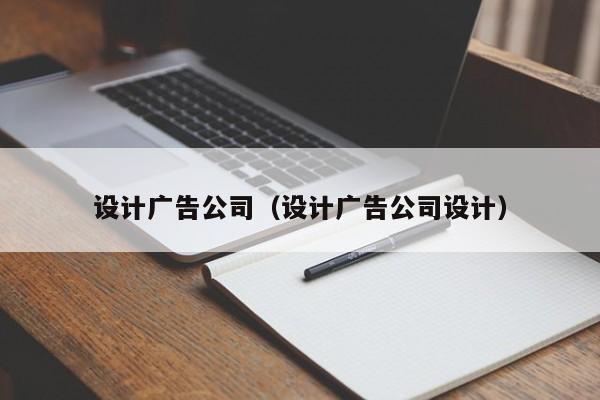 设计广告公司（设计广告公司设计）-第1张图片