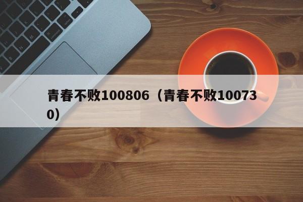 青春不败100806（青春不败100730）-第1张图片