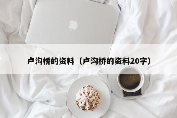 卢沟桥的资料（卢沟桥的资料20字）-第1张图片