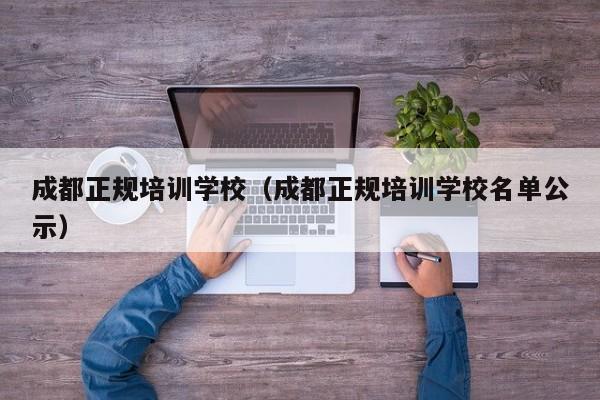 成都正规培训学校（成都正规培训学校名单公示）-第1张图片