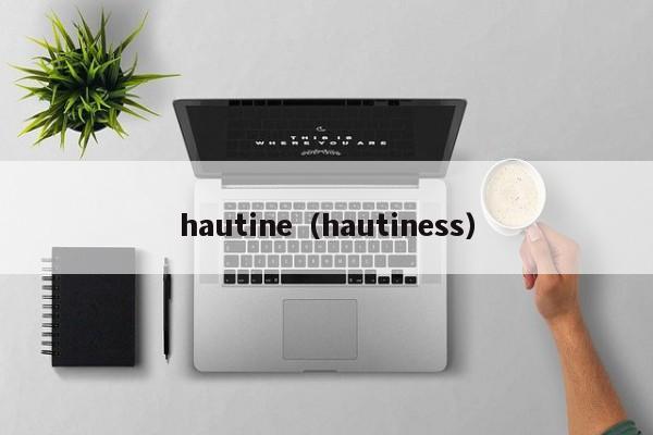 hautine（hautiness）-第1张图片