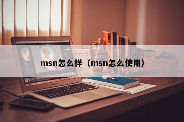 msn怎么样（msn怎么使用）-第1张图片