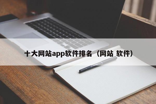 十大网站app软件排名（网站 软件）-第1张图片