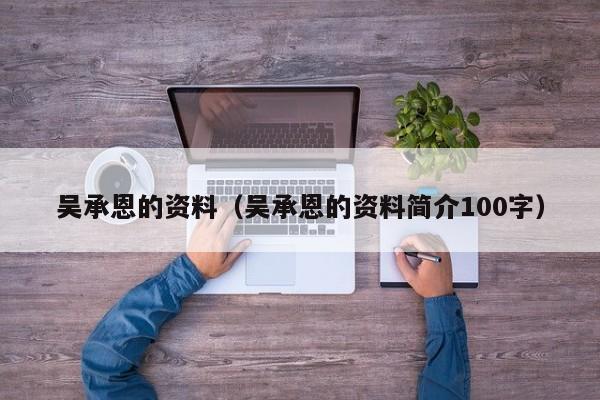 吴承恩的资料（吴承恩的资料简介100字）-第1张图片