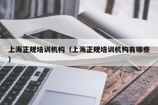 上海正规培训机构（上海正规培训机构有哪些）-第1张图片