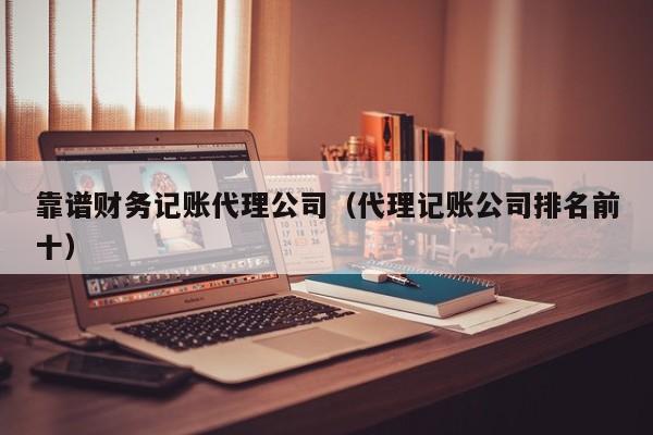 靠谱财务记账代理公司（代理记账公司排名前十）-第1张图片