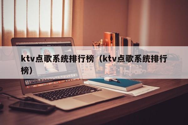 ktv点歌系统排行榜（ktv点歌系统排行榜）-第1张图片