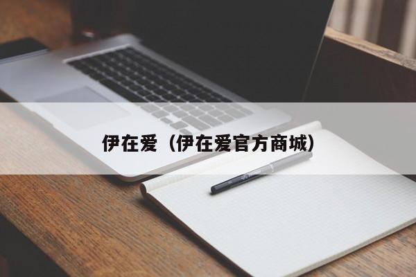 伊在爱（伊在爱官方商城）-第1张图片