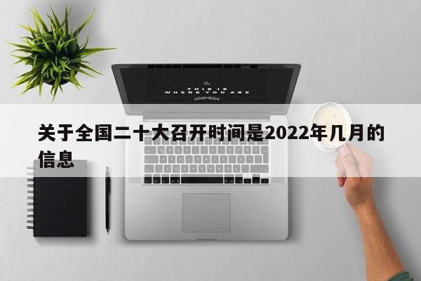 关于全国二十大召开时间是2022年几月的信息-第1张图片