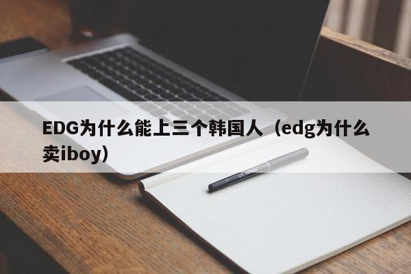 EDG为什么能上三个韩国人（edg为什么卖iboy）-第1张图片