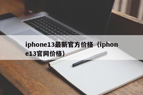 iphone13最新官方价格（iphone13官网价格）-第1张图片