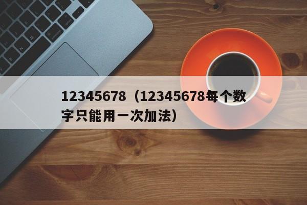 12345678（12345678每个数字只能用一次加法）-第1张图片