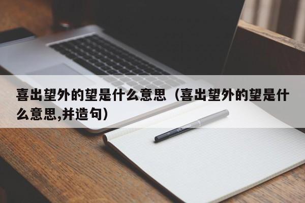 喜出望外的望是什么意思（喜出望外的望是什么意思,并造句）-第1张图片