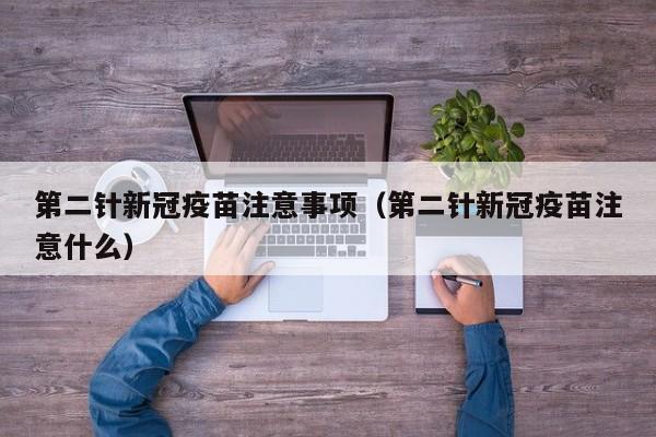 第二针新冠疫苗注意事项（第二针新冠疫苗注意什么）-第1张图片