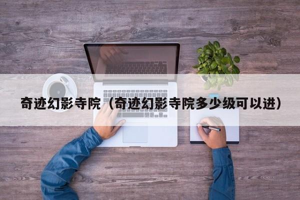奇迹幻影寺院（奇迹幻影寺院多少级可以进）-第1张图片