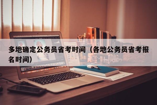 多地确定公务员省考时间（各地公务员省考报名时间）-第1张图片