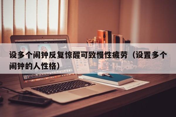 设多个闹钟反复惊醒可致慢性疲劳（设置多个闹钟的人性格）-第1张图片