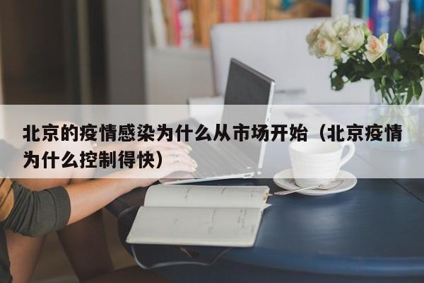 北京的疫情感染为什么从市场开始（北京疫情为什么控制得快）-第1张图片