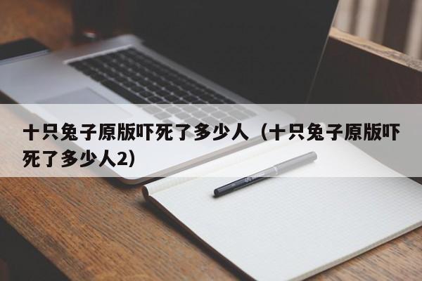 十只兔子原版吓死了多少人（十只兔子原版吓死了多少人2）-第1张图片