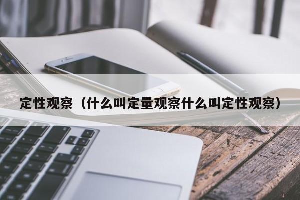 定性观察（什么叫定量观察什么叫定性观察）-第1张图片