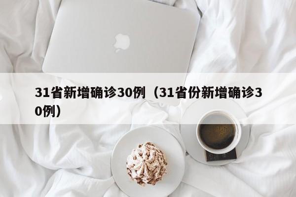 31省新增确诊30例（31省份新增确诊30例）-第1张图片