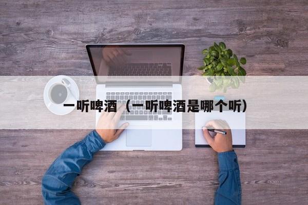一听啤酒（一听啤酒是哪个听）-第1张图片