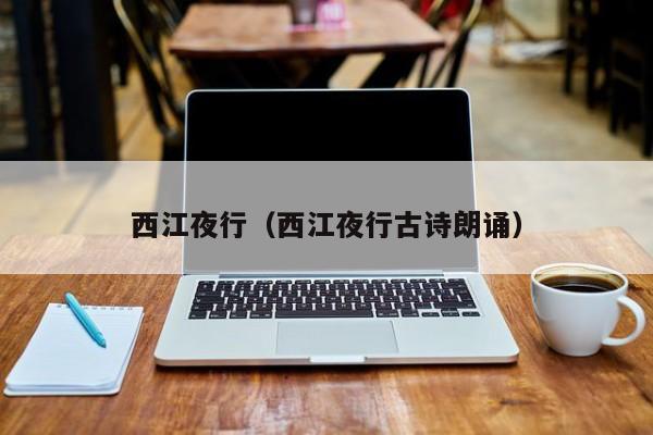 西江夜行（西江夜行古诗朗诵）-第1张图片