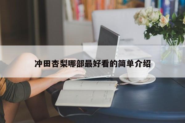 冲田杏梨哪部最好看的简单介绍-第1张图片