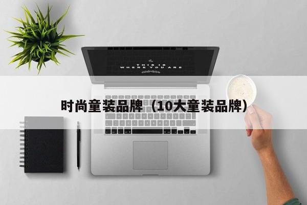 时尚童装品牌（10大童装品牌）-第1张图片