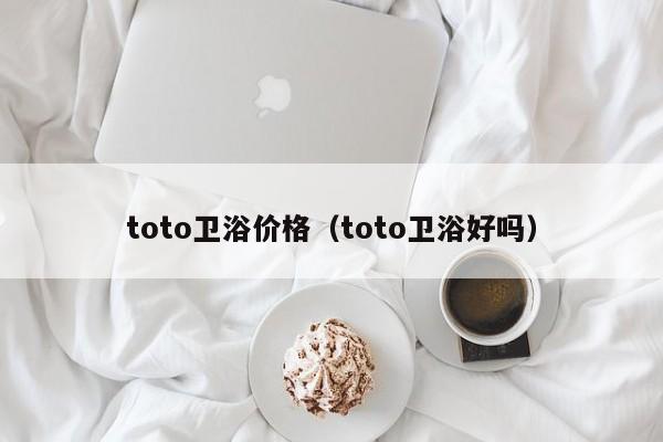 toto卫浴价格（toto卫浴好吗）-第1张图片