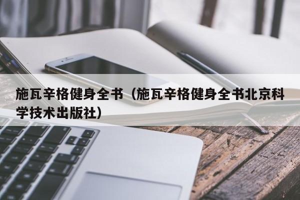 施瓦辛格健身全书（施瓦辛格健身全书北京科学技术出版社）-第1张图片
