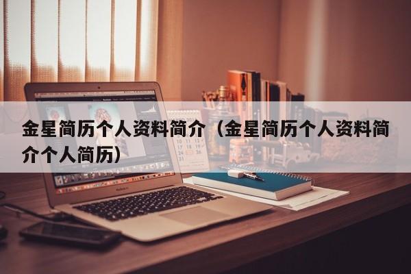 金星简历个人资料简介（金星简历个人资料简介个人简历）-第1张图片