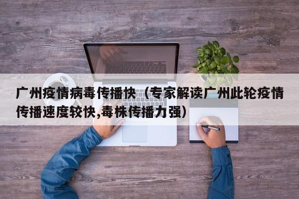广州疫情病毒传播快（专家解读广州此轮疫情传播速度较快,毒株传播力强）-第1张图片