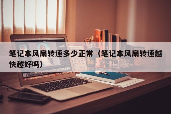 笔记本风扇转速多少正常（笔记本风扇转速越快越好吗）-第1张图片